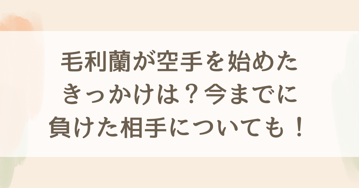 毛利蘭が空手を始めたきっかけは？今までに負けた相手についても！
